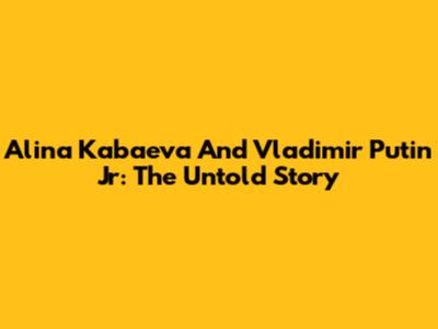 Alina Kabaeva And Vladimir Putin Jr: The Untold Story