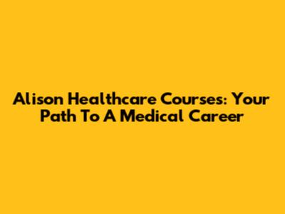 Alison Healthcare Courses: Your Path To A Medical Career