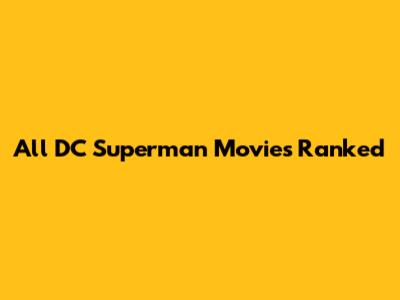 All DC Superman Movies Ranked
