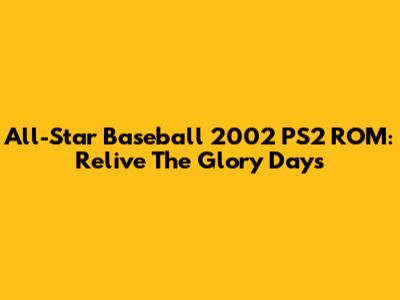 All-Star Baseball 2002 PS2 ROM: Relive The Glory Days