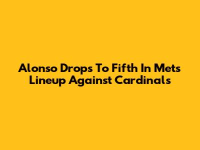 Alonso Drops To Fifth In Mets Lineup Against Cardinals