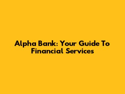 Alpha Bank: Your Guide To Financial Services