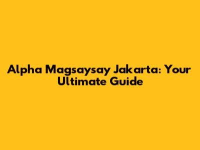 Alpha Magsaysay Jakarta: Your Ultimate Guide