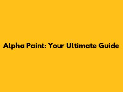 Alpha Paint: Your Ultimate Guide
