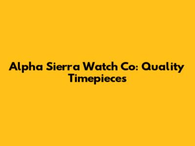 Alpha Sierra Watch Co: Quality Timepieces