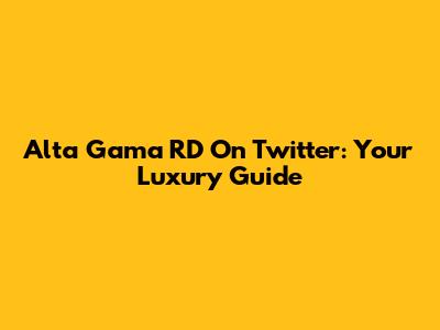 Alta Gama RD On Twitter: Your Luxury Guide