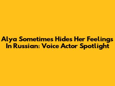 Alya Sometimes Hides Her Feelings In Russian: Voice Actor Spotlight