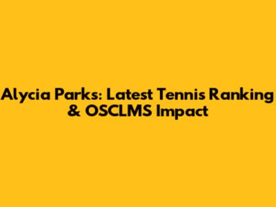 Alycia Parks: Latest Tennis Ranking & OSCLMS Impact