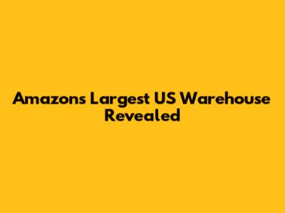 Amazon's Largest US Warehouse Revealed