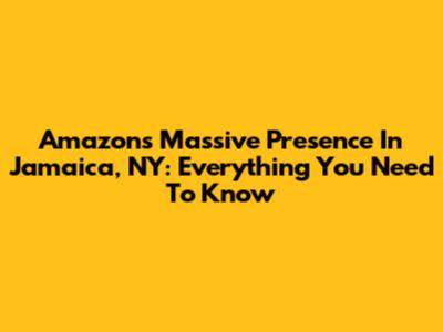 Amazon's Massive Presence In Jamaica, NY: Everything You Need To Know