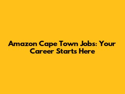 Amazon Cape Town Jobs: Your Career Starts Here