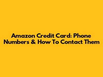 Amazon Credit Card: Phone Numbers & How To Contact Them