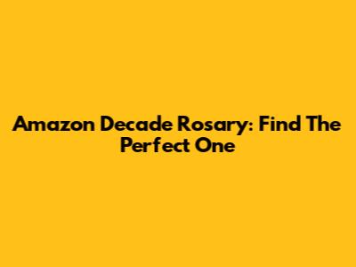 Amazon Decade Rosary: Find The Perfect One