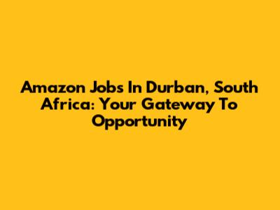 Amazon Jobs In Durban, South Africa: Your Gateway To Opportunity