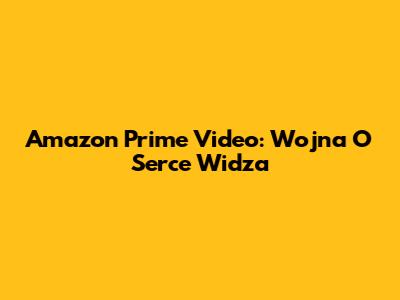 Amazon Prime Video: Wojna O Serce Widza