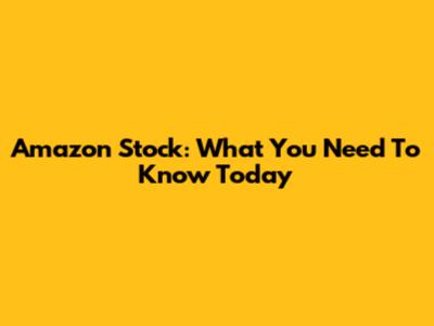 Amazon Stock: What You Need To Know Today