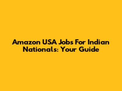 Amazon USA Jobs For Indian Nationals: Your Guide