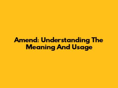 Amend: Understanding The Meaning And Usage