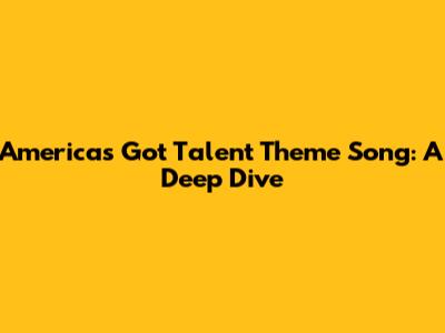 America's Got Talent Theme Song: A Deep Dive
