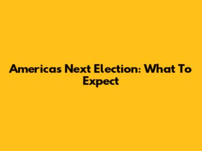 America's Next Election: What To Expect