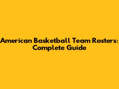 American Basketball Team Rosters: Complete Guide