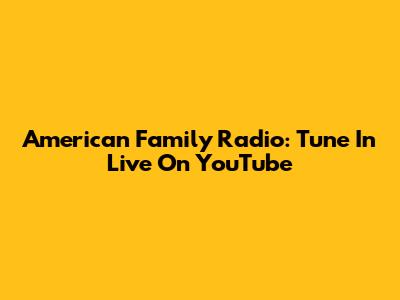 American Family Radio: Tune In Live On YouTube