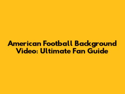 American Football Background Video: Ultimate Fan Guide