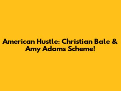 American Hustle: Christian Bale & Amy Adams Scheme!