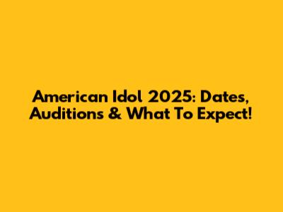 American Idol 2025: Dates, Auditions & What To Expect!