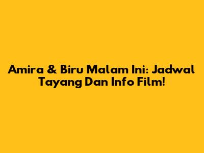 Amira & Biru Malam Ini: Jadwal Tayang Dan Info Film!
