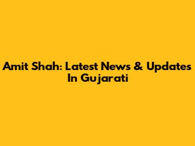 Amit Shah: Latest News & Updates In Gujarati