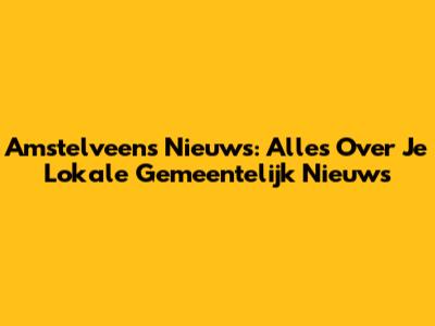 Amstelveens Nieuws: Alles Over Je Lokale Gemeentelijk Nieuws