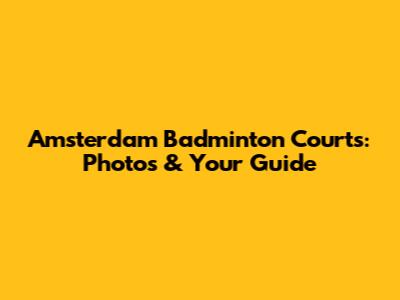 Amsterdam Badminton Courts: Photos & Your Guide