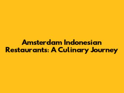 Amsterdam Indonesian Restaurants: A Culinary Journey