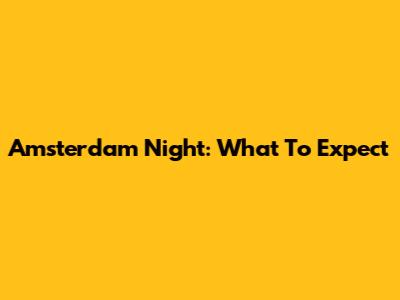 Amsterdam Night: What To Expect