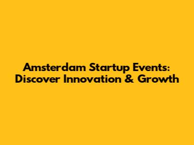 Amsterdam Startup Events: Discover Innovation & Growth
