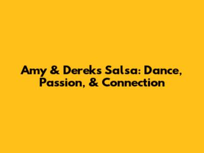 Amy & Derek's Salsa: Dance, Passion, & Connection