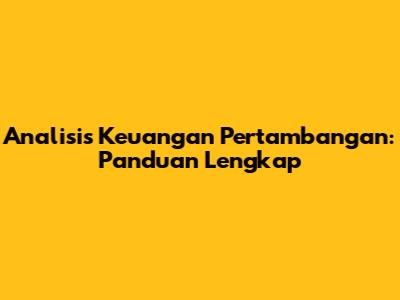 Analisis Keuangan Pertambangan: Panduan Lengkap