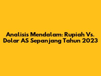 Analisis Mendalam: Rupiah Vs. Dolar AS Sepanjang Tahun 2023