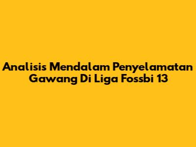Analisis Mendalam Penyelamatan Gawang Di Liga Fossbi 13
