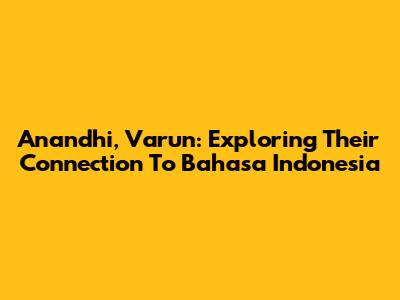 Anandhi, Varun: Exploring Their Connection To Bahasa Indonesia