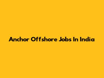 Anchor Offshore Jobs In India