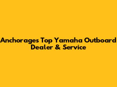 Anchorage's Top Yamaha Outboard Dealer & Service
