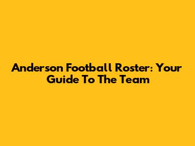 Anderson Football Roster: Your Guide To The Team