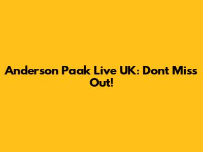 Anderson Paak Live UK: Don't Miss Out!