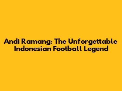 Andi Ramang: The Unforgettable Indonesian Football Legend
