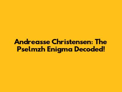 Andreasse Christensen: The Pselmzh Enigma Decoded!