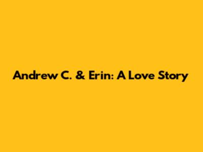Andrew C. & Erin: A Love Story