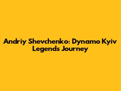 Andriy Shevchenko: Dynamo Kyiv Legend's Journey