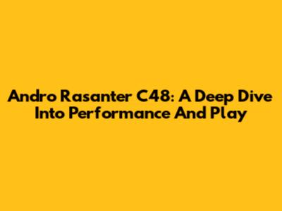 Andro Rasanter C48: A Deep Dive Into Performance And Play